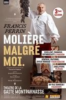 "Molière Malgré Moi', l'histoire de Molère vue par Francis Perrin, faire revivre Molière et découvrir son histoire faîte d'amour, de trahisons, de succès mais aussi de chagrins... Un pari réussit à la Gaité Montparnasse!