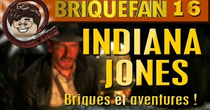 BRIQUEFAN 16 : INDIANA JONES, BRIQUES ET AVENTURES !